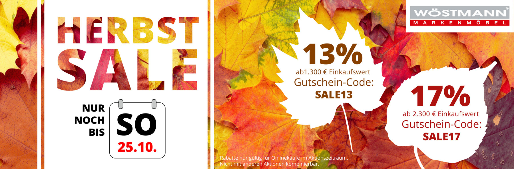 WÖSTMANN HERBSTSALE – jetzt schnell bis 25.10. sparen! 13% Rabatt ab 1.300€ Einkaufswert mit Gutschein-Code SALE13 – 17% Rabatt ab 2.300€ Einkaufswert mit Gutschein-Code SALE17